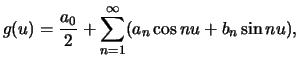 $\displaystyle g(u) = \frac{a_0}{2} + \sum_{n=1}^{\infty}(a_n \cos nu + b_n \sin nu),$