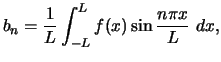 $\displaystyle b_n = \displaystyle{\frac{1}{L} \int_{-L}^L f(x) \sin \frac{n\pi x}{L}  dx ,}$