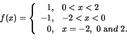 \begin{displaymath}
f(x) =
\left \{
\begin{array}{rl}
1, & 0 < x < 2 \\
-1, & ...
...\
0, & x = -2,  0  {\mbox and}  2.\\
\end{array}\right .
\end{displaymath}