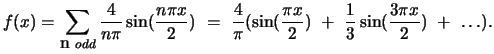 $ f(x) = \displaystyle{
\sum_{{\mbox n  odd}} \frac{4}{n\pi} \sin (\frac{n \pi ...
...\sin(\frac{\pi x}{2})  +  \frac{1}{3} \sin(\frac{3\pi x}{2})  +  \ldots)
.}$