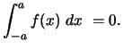 $ \displaystyle{\int_{-a}^{a} f(x)  dx  = 0.
}$
