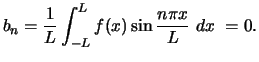 $\displaystyle b_n = \displaystyle{\frac{1}{L} \int_{-L}^L f(x) \sin \frac{n\pi x}{L}  dx  = 0 .}$