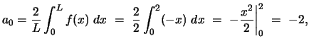 $ a_0 = \displaystyle{\frac{2}{L} \int_{0}^{L} f(x)  dx  = \
\frac{2}{2} \int_{0}^{2} (-x)  dx  = \
\biggl. -\frac{x^2}{2} \biggr\vert^{2}_0  =  -2,
}$