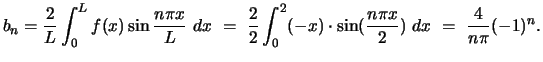 $ b_n = \displaystyle{\frac{2}{L} \int_{0}^L f(x) \sin \frac{n\pi x}{L}  dx  =...
...^{2} (-x) \cdot \sin (\frac{n \pi x}{2})  dx  =  \frac{4}{n{\pi}} (-1)^n
.}$