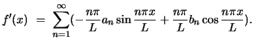$\displaystyle f^{\prime}(x)  =  \sum_{n=1}^{\infty}(-\frac{n\pi}{L} a_n \sin \frac{n\pi x}{L} + \frac{n\pi}{L} b_n \cos \frac{n\pi x}{L}).$