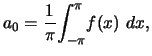 $\displaystyle a_0 = \frac{1}{\pi} \displaystyle{\int_{-\pi}^{\pi}} f(x)  dx,$