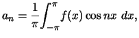 $\displaystyle a_n = \frac{1}{\pi} \displaystyle{\int_{-\pi}^{\pi}} f(x)\cos nx  dx,$