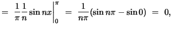 $ =  \displaystyle{ \biggl. \frac{1}{\pi} \frac{1}{n} \sin nx
\biggr\vert^{\pi}_0  =  \frac{1}{n\pi} (\sin n\pi - \sin 0)  =  0} ,$