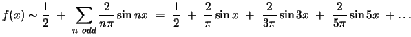 $\displaystyle f(x) \thicksim \displaystyle{ \frac{1}{2}  +  \sum_{n {\mbox  ...
...i} \sin x  +  \frac{2}{3\pi} \sin 3x  +  \frac{2}{5\pi} \sin 5x  + \ldots}$