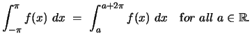 $ \displaystyle{\int_{-\pi}^{\pi} f(x) \ dx \ = \ \int_{a}^{a + 2\pi} f(x) \ dx \ \ \ {\mbox for \ all \ } a \in {\mathbb{R}}.
}$