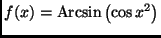 $ \displaystyle f(x) = {\rm Arcsin} \left ( \cos x^2 \right)$