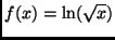 $ \displaystyle f(x) = \ln (\sqrt x)$